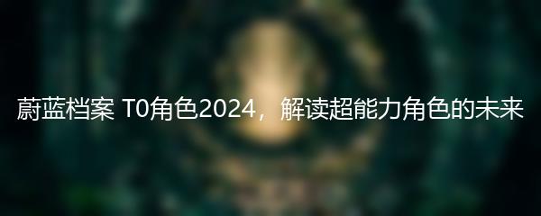 蔚蓝档案 T0角色2024，解读超能力角色的未来