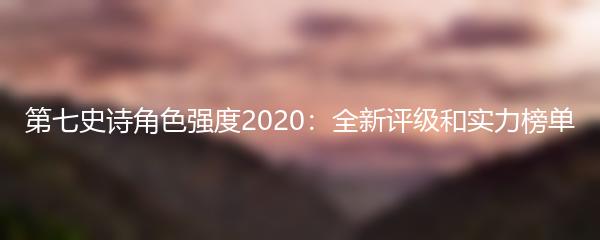 第七史诗角色强度2020：全新评级和实力榜单