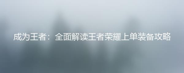 成为王者：全面解读王者荣耀上单装备攻略