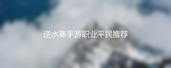 逆水寒手游职业平民推荐