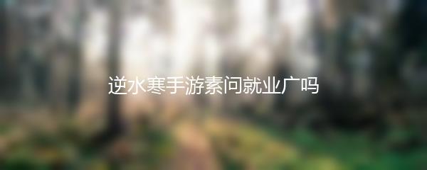 逆水寒手游素问就业广吗