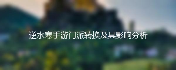 逆水寒手游门派转换及其影响分析