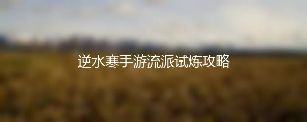 逆水寒手游流派试炼攻略