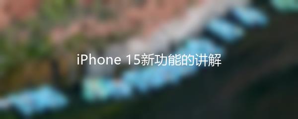 iPhone 15新功能的讲解