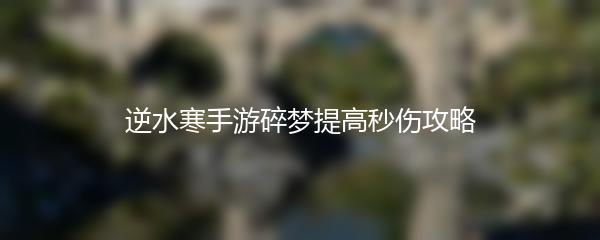 逆水寒手游碎梦提高秒伤攻略