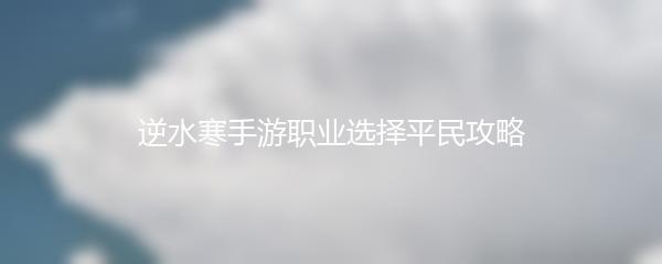 逆水寒手游职业选择平民攻略