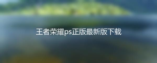 王者荣耀ps正版最新版下载