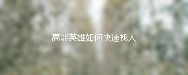 高能英雄如何快速找人