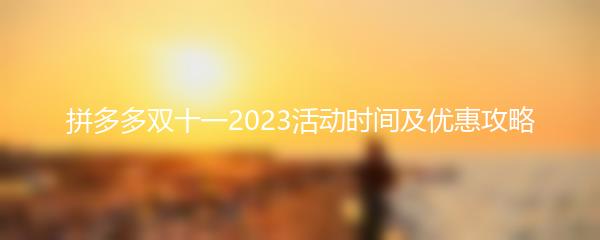 拼多多双十一2023活动时间及优惠攻略