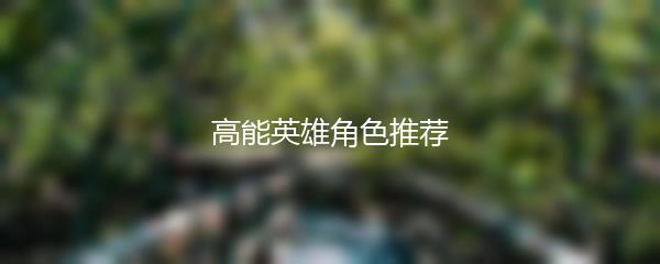 高能英雄角色推荐