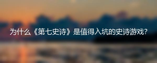 为什么《第七史诗》是值得入坑的史诗游戏？