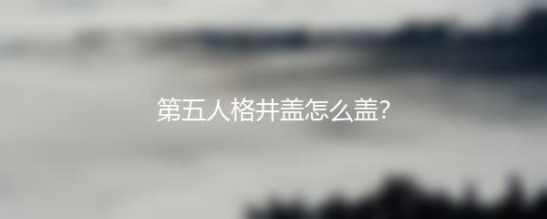 第五人格井盖怎么盖？