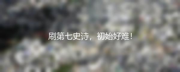 刷第七史诗，初始好难！