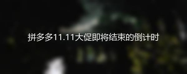 拼多多11.11大促即将结束的倒计时