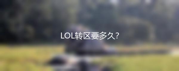 LOL转区要多久？