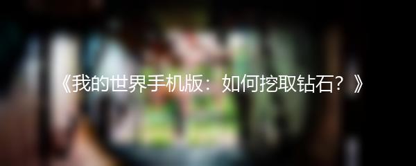 《我的世界手机版：如何挖取钻石？》