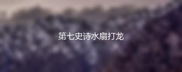 第七史诗水扇打龙