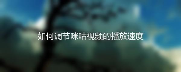 如何调节咪咕视频的播放速度