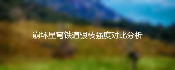 崩坏星穹铁道银枝强度对比分析