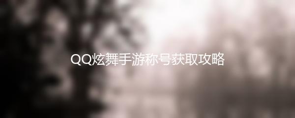 QQ炫舞手游称号获取攻略