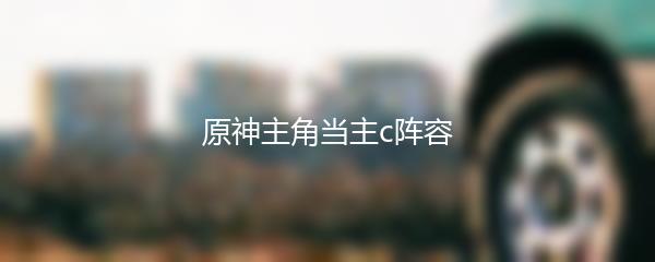 原神主角当主c阵容