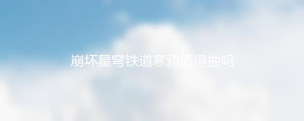 崩坏星穹铁道寒鸦值得抽吗