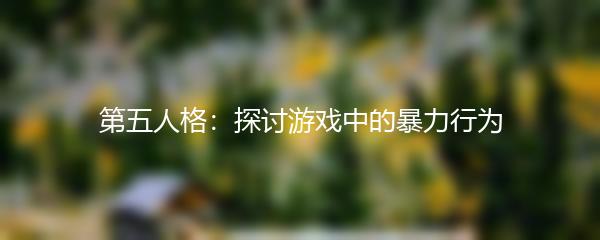 第五人格：探讨游戏中的暴力行为