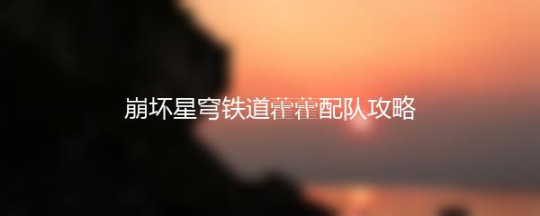 崩坏星穹铁道藿藿配队攻略