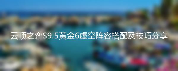云顶之弈S9.5黄金6虚空阵容搭配及技巧分享