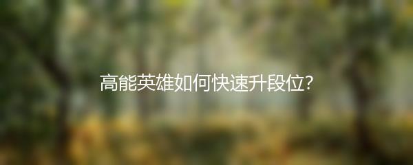 高能英雄如何快速升段位？