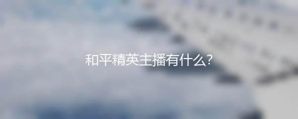 和平精英主播有什么？