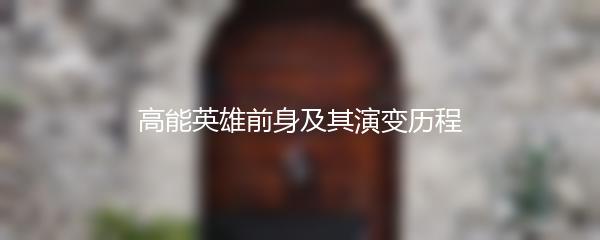 高能英雄前身及其演变历程