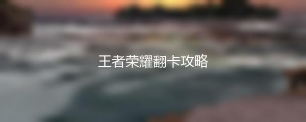 王者荣耀翻卡攻略