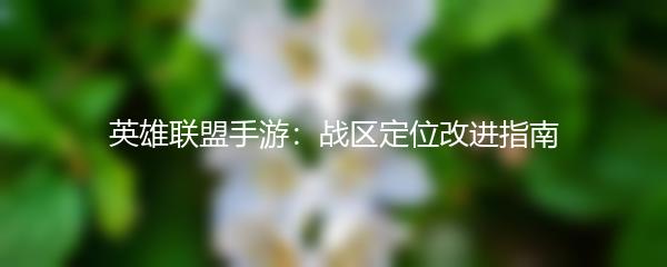 英雄联盟手游：战区定位改进指南