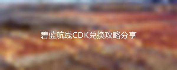 碧蓝航线CDK兑换攻略分享