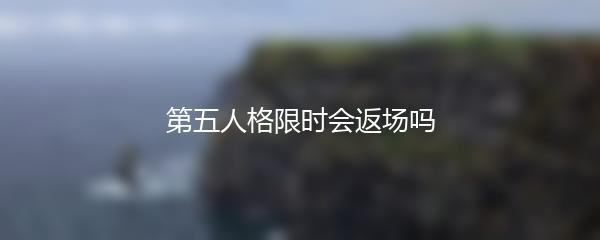 第五人格限时会返场吗