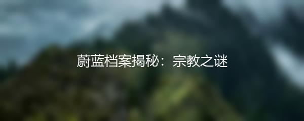 蔚蓝档案揭秘：宗教之谜