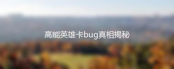 高能英雄卡bug真相揭秘