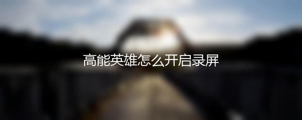 高能英雄怎么开启录屏