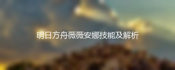 明日方舟薇薇安娜技能及解析