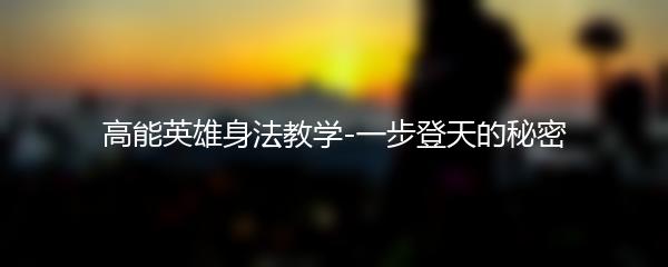 高能英雄身法教学-一步登天的秘密