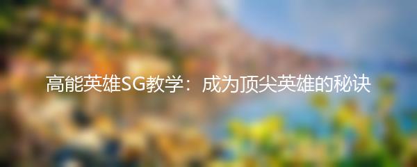 高能英雄SG教学：成为顶尖英雄的秘诀