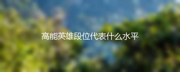 高能英雄段位代表什么水平