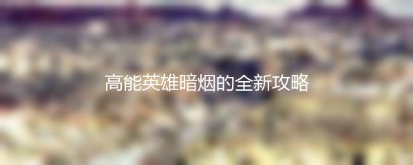 高能英雄暗烟的全新攻略