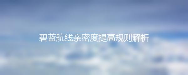 碧蓝航线亲密度提高规则解析