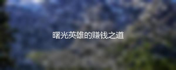 曙光英雄的赚钱之道