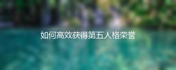 如何高效获得第五人格荣誉