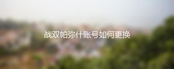 战双帕弥什账号如何更换