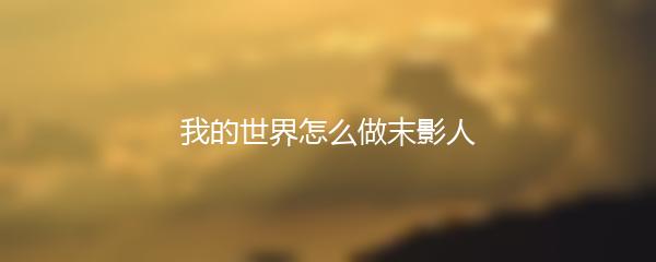 我的世界怎么做末影人