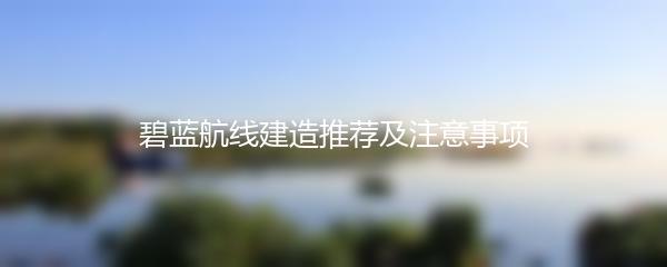 碧蓝航线建造推荐及注意事项